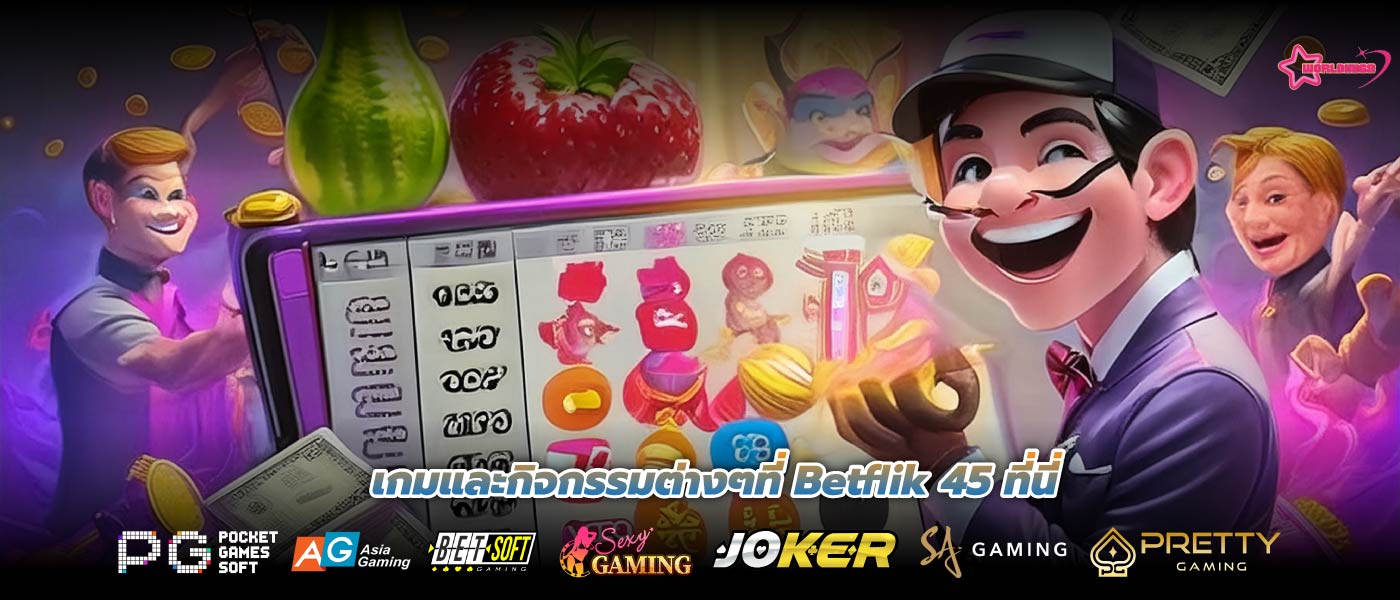 เกมและกิจกรรมต่างๆที่ Betflik 45 ที่นี่